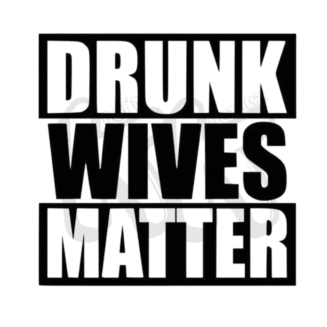 Drunk Wives Matter