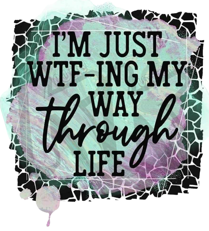 I'm Just WTF-ing My Way Through Life