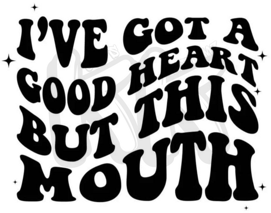 I've Got A Good Heart But This Mouth